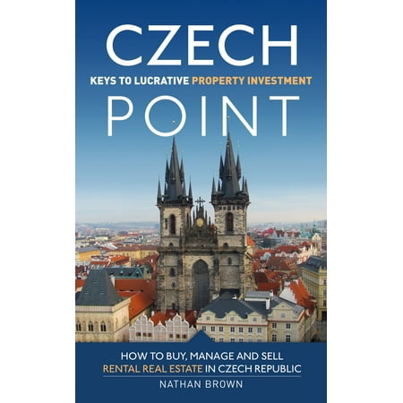 Czech Point: Keys to Lucrative Property Investment: How to Buy, Manage and Sell Rental Real Estate in Czech Republic -