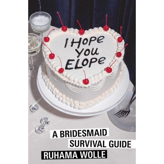 I Hope You Elope: A Bridesmaid Survival Guide, (Paperback)