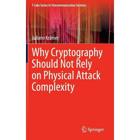 T-Labs Telecommunication Services Why Cryptography Should Not Rely on Physical Attack Complexity, (Hardcover)