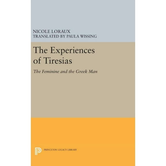 Princeton Legacy Library The Experiences of Tiresias: The Feminine and the Greek Man, Book 304, (Hardcover)