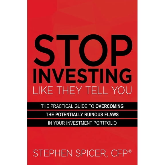 Stop Investing Like They Tell You: The Practical Guide to Overcoming the Potentially Ruinous Flaws in Your Investment Portfolio (Paperback)