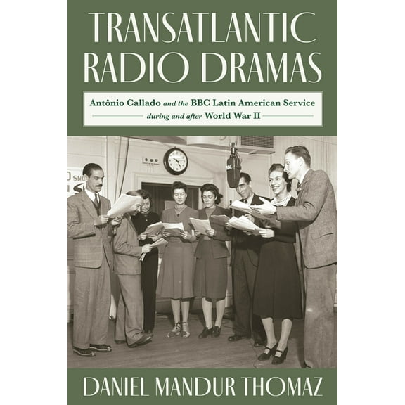 Latinx and Latin American Profiles Transatlantic Radio Dramas: Antônio Callado and the BBC Latin American Service During and After World War II, (Hardcover)