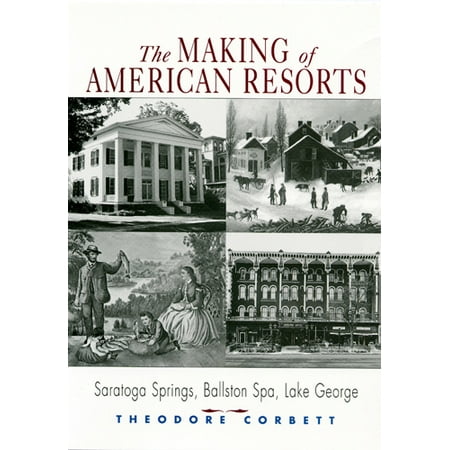 Saratoga Spa Parts - The Making of American Resorts : Saratoga Springs, Ballston Spa, and Lake George