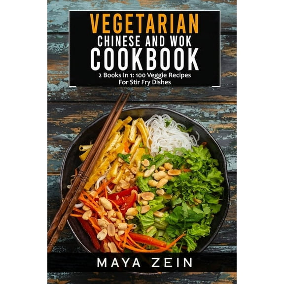 Vegetarian Chinese And Wok Cookbook : 2 Books In 1: 100 Veggie Recipes For Stir Fry Dishes (Paperback)