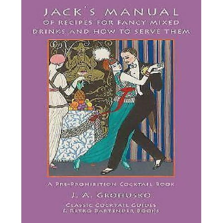 Jack's Manual of Recipes for Fancy Mixed Drinks and How to Serve Them: A Pre-Prohibition Cocktail Book
