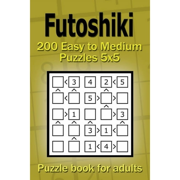 Futoshiki puzzle book for adults: 200 Easy to Medium Puzzles 5x5 (Paperback) by Alena Gurin