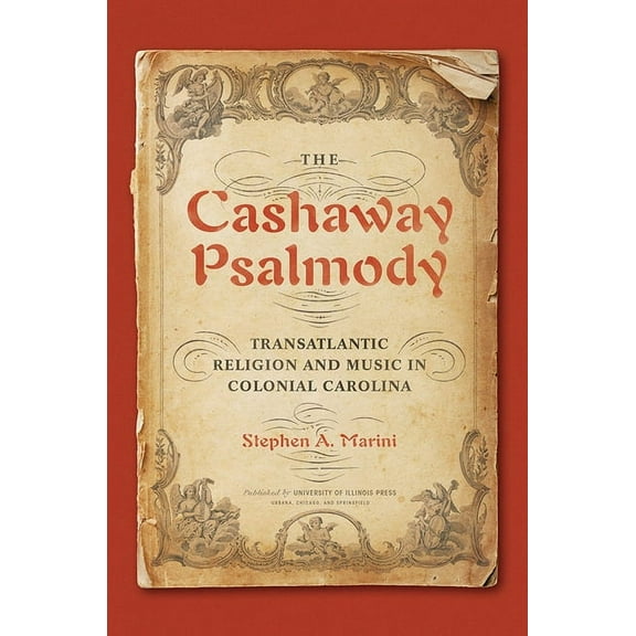 Music in American Life The Cashaway Psalmody: Transatlantic Religion and Music in Colonial Carolina, (Hardcover)