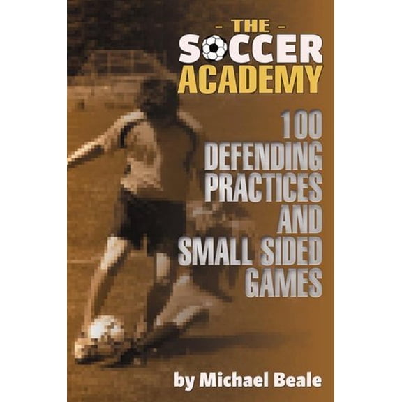 Pre-Owned The Soccer Academy: 100 Defending Practices and Small Sided Games (Paperback) 1591641128 9781591641124