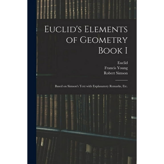 Euclid's Elements of Geometry Book I [microform]: Based on Simson's Text With Explanatory Remarks, Etc., (Paperback)