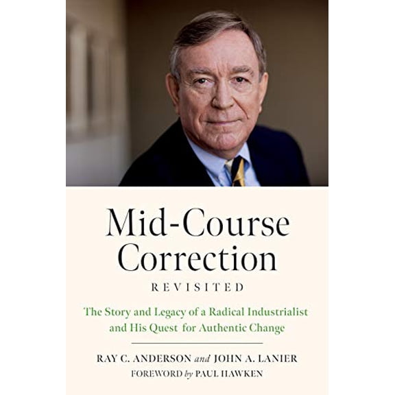 Pre-Owned Mid-Course Correction Revisited: The Story and Legacy of a Radical Industrialist and His Quest for Authentic Change (Paperback) 1603588892 9781603588898