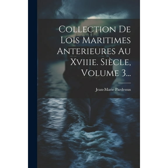 Collection De Lois Maritimes Anterieures Au Xviiie. Siècle, Volume 3... (Paperback)