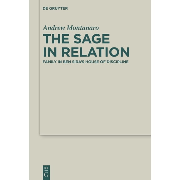 Deuterocanonical and Cognate Literature The Sage in Relation: Family in Ben Sira's House of Discipline, Book 45, (Hardcover)