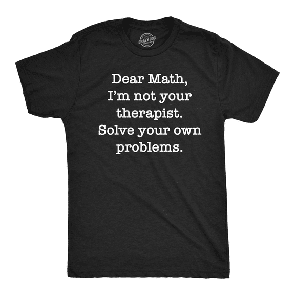 Mens Funny T Shirts Dear Math Im Not Your Therapist Solve Your Own Problems Novelty Tee Graphic Tees