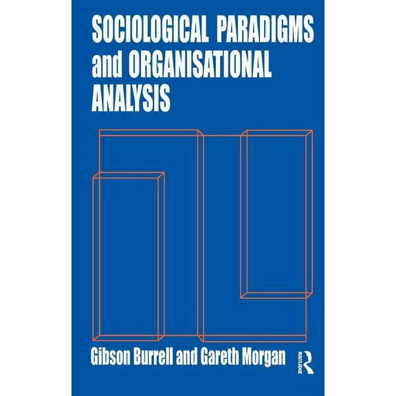 Sociological Paradigms and Organisational Analysis: Elements of the Sociology of Corporate Life, (Paperback)