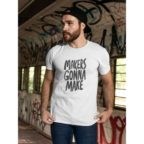 "Makers Gonna Make" Cool Quote Tee Men's -Image by Shutterstock