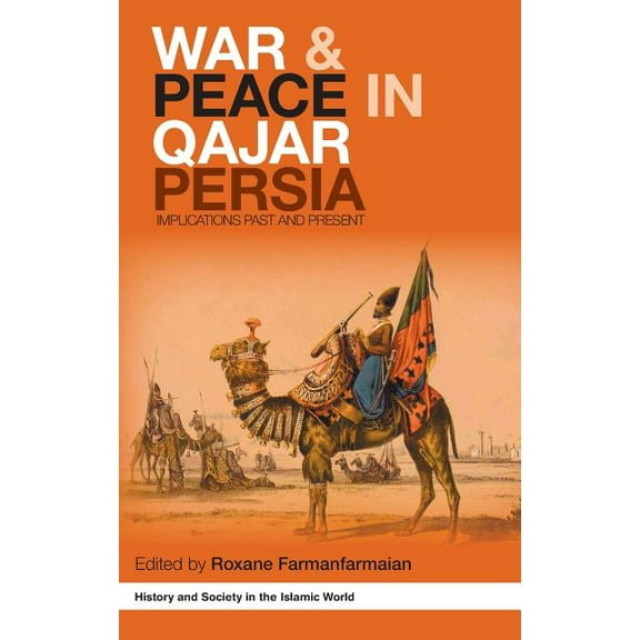 History and Society in the Islamic World War and Peace in Qajar Persia: Implications Past and Present, (Hardcover)