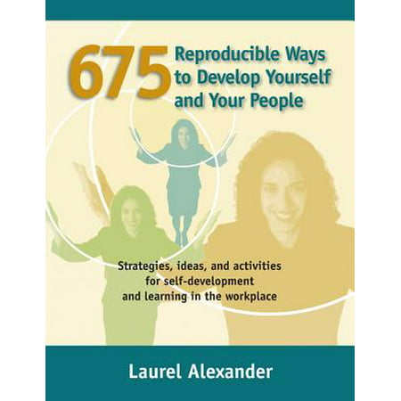 675 Reproducible Ways to Develop Yourself and Your People : Strategies, Ideas, and Activities for Self-Development and Learning in the Workplace