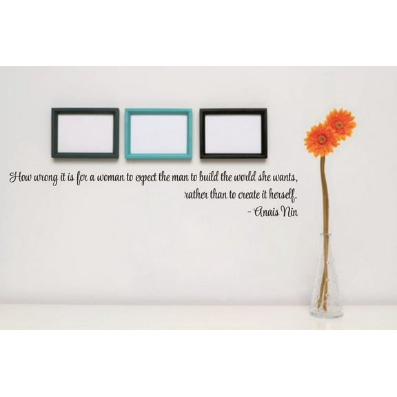 Custom Wall Decal : How wrong it is for a woman to expect a man to build the world she wants rather than to create it herself Quote 5x24"