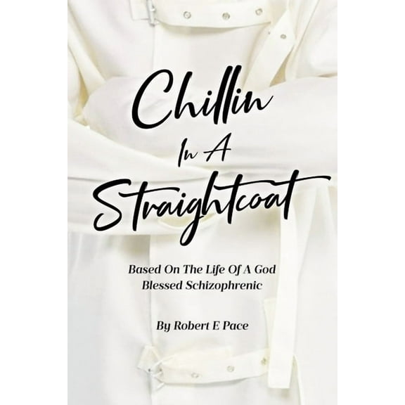 Chillin in a Straightcoat: Based on the Life of a God Blessed Schizophrenic, (Paperback)
