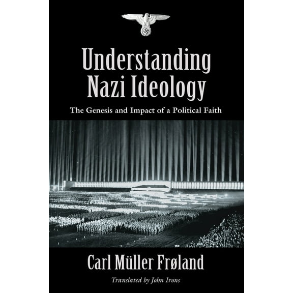 Understanding Nazi Ideology: The Genesis and Impact of a Political Faith - Revised English Edition, (Paperback)