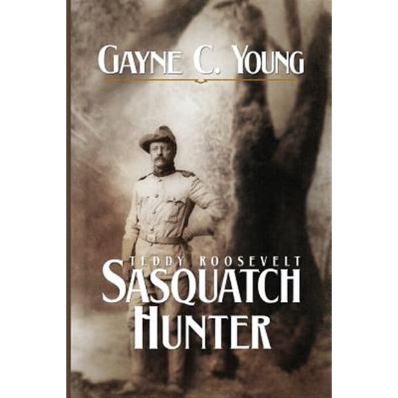 Pre-Owned Teddy Roosevelt: Sasquatch Hunter (Paperback) by Gayne C Young