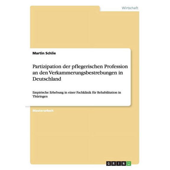 Partizipation der pflegerischen Profession an den Verkammerungsbestrebungen in Deutschland : Empirische Erhebung in einer Fachklinik für Rehabilitation in Thüringen (Paperback)