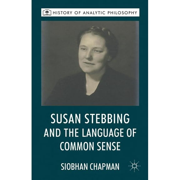 History of Analytic Philosophy Susan Stebbing and the Language of Common Sense, (Hardcover)