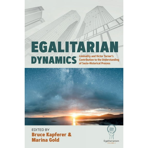 Egalitarianism Egalitarian Dynamics: Liminality, and Victor Turner's Contribution to the Understanding of Socio-Historical Process, Book 2, (Hardcover)