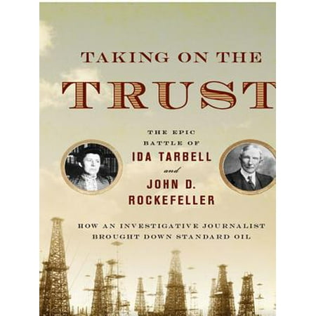 Taking on the Trust: The Epic Battle of Ida Tarbell and John D. Rockefeller -