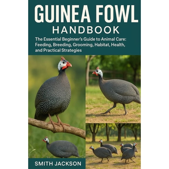 Guinea Fowl: The Essential Beginner's Guide to Animal Care: Feeding, Breeding, Grooming, Habitat, Health, and Practical , (Paperback)
