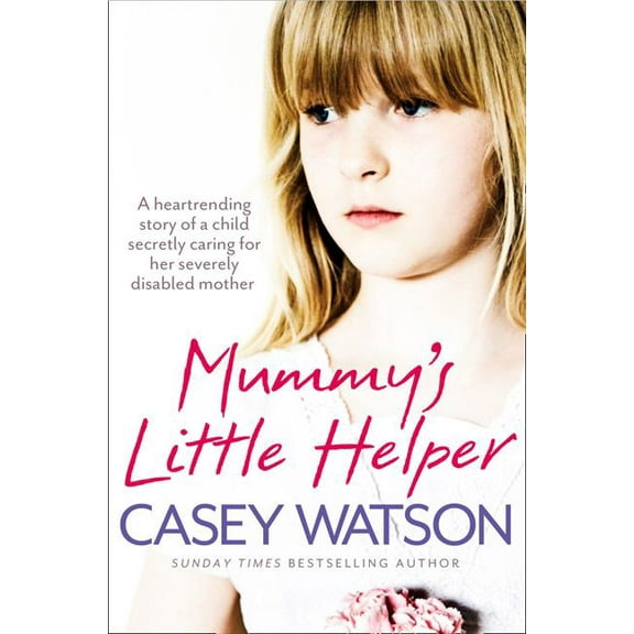 Mummy's Little Helper: The heartrending true story of a young girl secretly caring for her severely disabled mother, (Paperback)