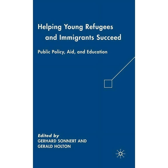 Helping Young Refugees and Immigrants Succeed: Public Policy, Aid, and Education, (Hardcover)