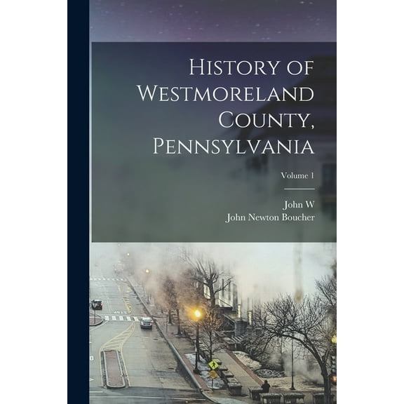 History of Westmoreland County, Pennsylvania; Volume 1 (Paperback)