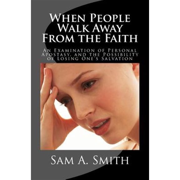 Pre-Owned When People Walk Away from the Faith : An Examination of Personal Apostasy, and the Possibility of Losing One's Salvation