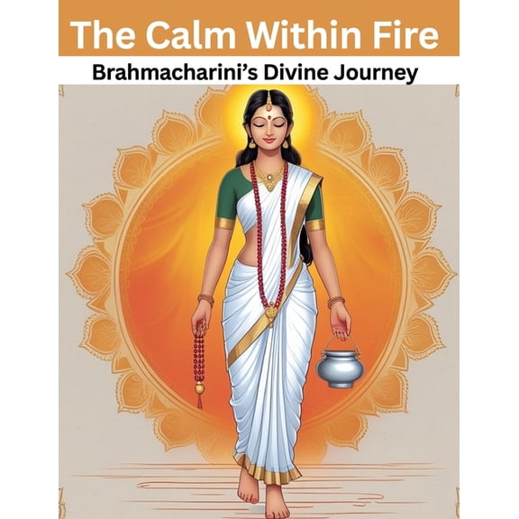 The Calm Within Fire: Brahmacharini's Divine Journey, (Paperback)