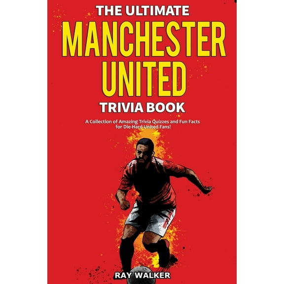The Ultimate Manchester United Trivia Book: A Collection of Amazing Trivia Quizzes and Fun Facts for Die-Hard Man United, (Paperback)