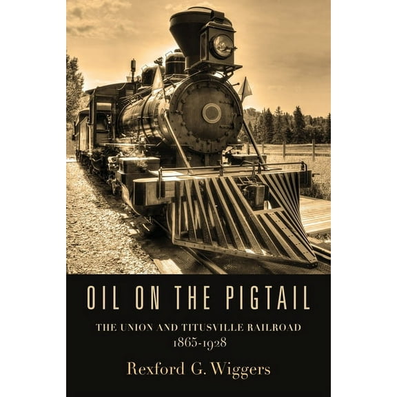 Oil on the Pigtail: The Union and Titusville Railroad 1865-1928 (Paperback)