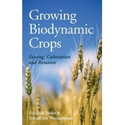 Growing Biodynamic Crops: Sowing, Cultivation and Rotation (Paperback) by Friedrich Sattler, Eckard Von Wistinghausen, A R Meuss