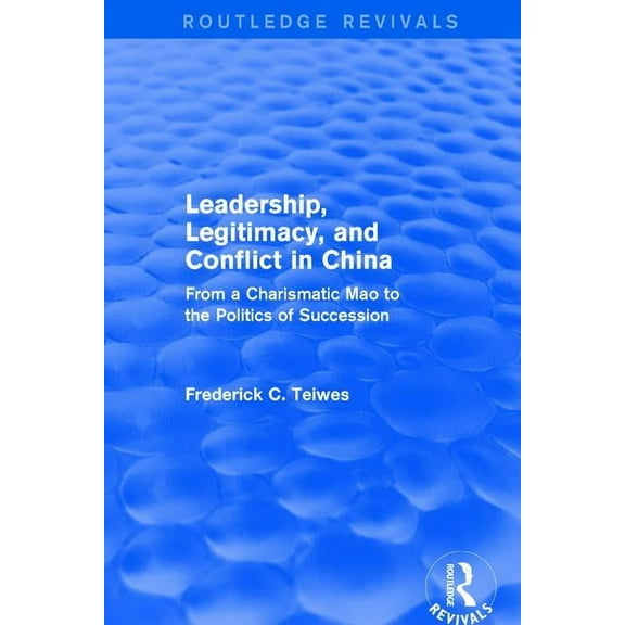 Routledge Revivals Leadership, Legitimacy, and Conflict in China: From a Charismatic Mao to the Politics of Succession, (Paperback)