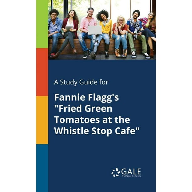 A Study Guide for Fannie Flagg's Fried Green Tomatoes at the Whistle