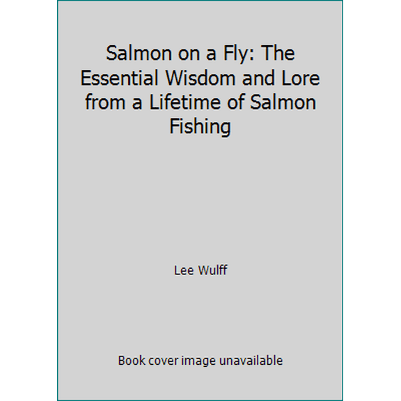 Pre-Owned Salmon on a Fly: The Essential Wisdom and Lore from a Lifetime of Salmon Fishing (Hardcover) 0671760653 9780671760656