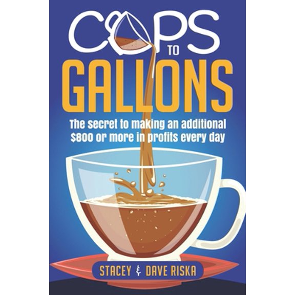 Pre-Owned Cups to Gallons: How to Profit More by Launching a Very Lucrative Catering Business (Paperback) 1732245924 9781732245921