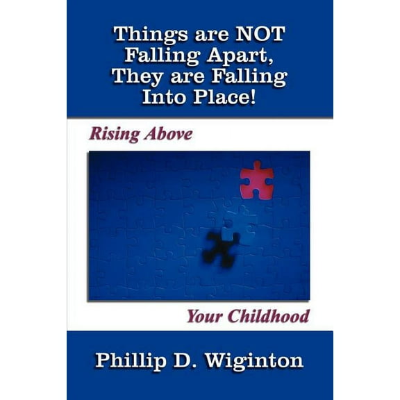 Things are NOT Falling Apart, They are Falling Into Place!: Rising Above Your Childhood (Paperback)