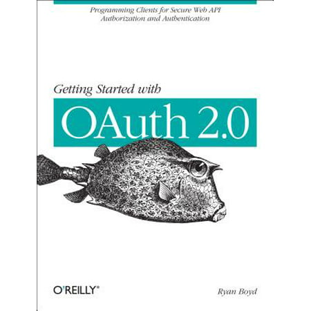 Getting Started with Oauth 2.0 : Programming Clients for Secure Web API Authorization and