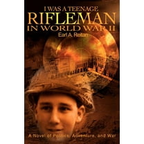 I Was a Teenage Rifleman in World War II: A Novel of Politics, Adventure, and War (Paperback)