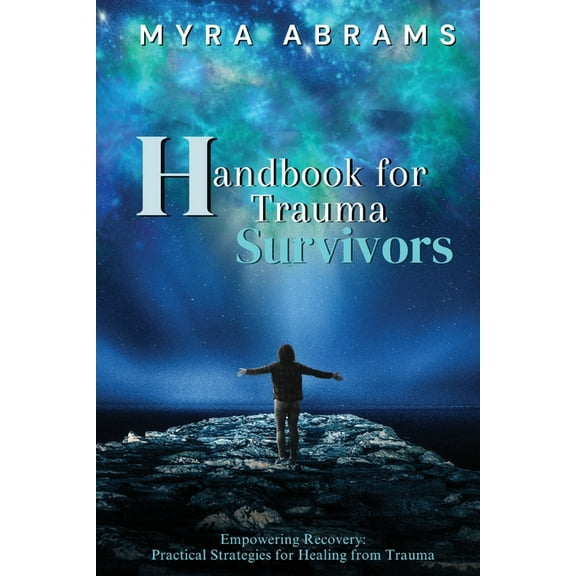 Handbook for Trauma Survivors: Empowering Recovery: Practical Strategies for Healing from Trauma, (Paperback)