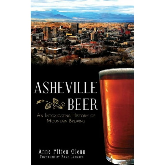 Asheville Beer: An Intoxicating History of Mountain Brewing (Hardcover)