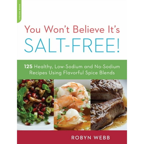 You Won't Believe It's Salt-Free: 125 Healthy Low-Sodium and No-Sodium Recipes Using Flavorful Spice Blends, (Paperback)