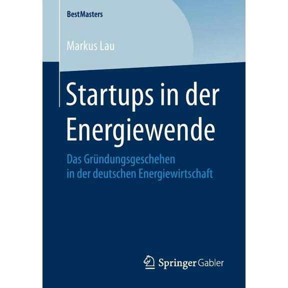 Bestmasters Startups in Der Energiewende: Das GrÃ¼ndungsgeschehen in Der Deutschen Energiewirtschaft, (Paperback)