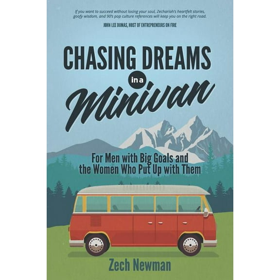 Chasing Dreams in a Minivan: For Men with Big Goals and the Women Who Put Up with Them Paperback 1728838088 9781728838083 Zech Newman